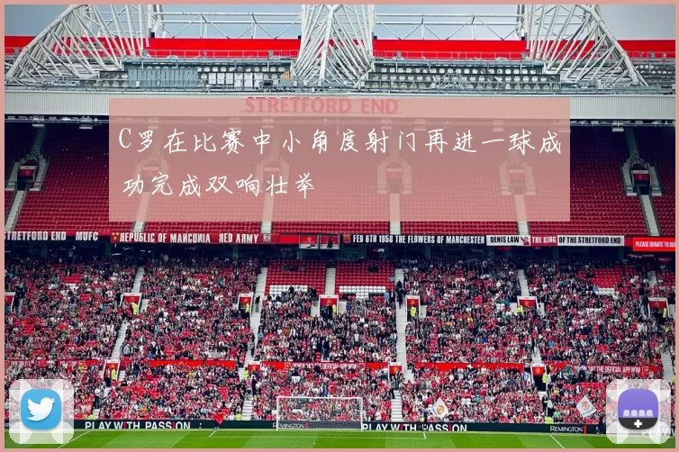 C罗在比赛中小角度射门再进一球成功完成双响壮举
